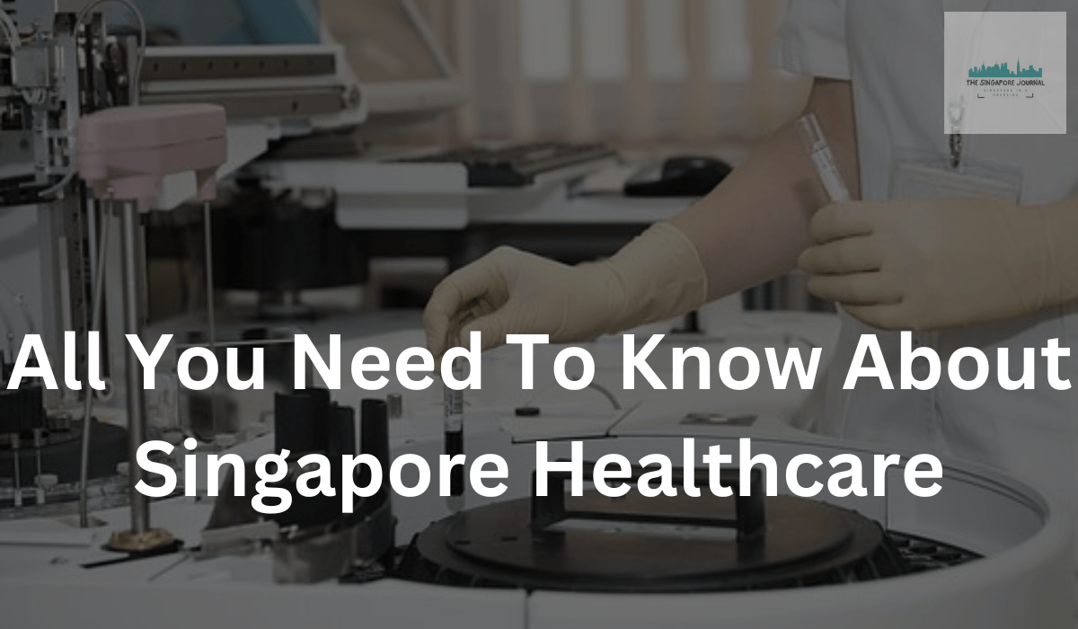 All You Need To Know About Singapore Healthcare