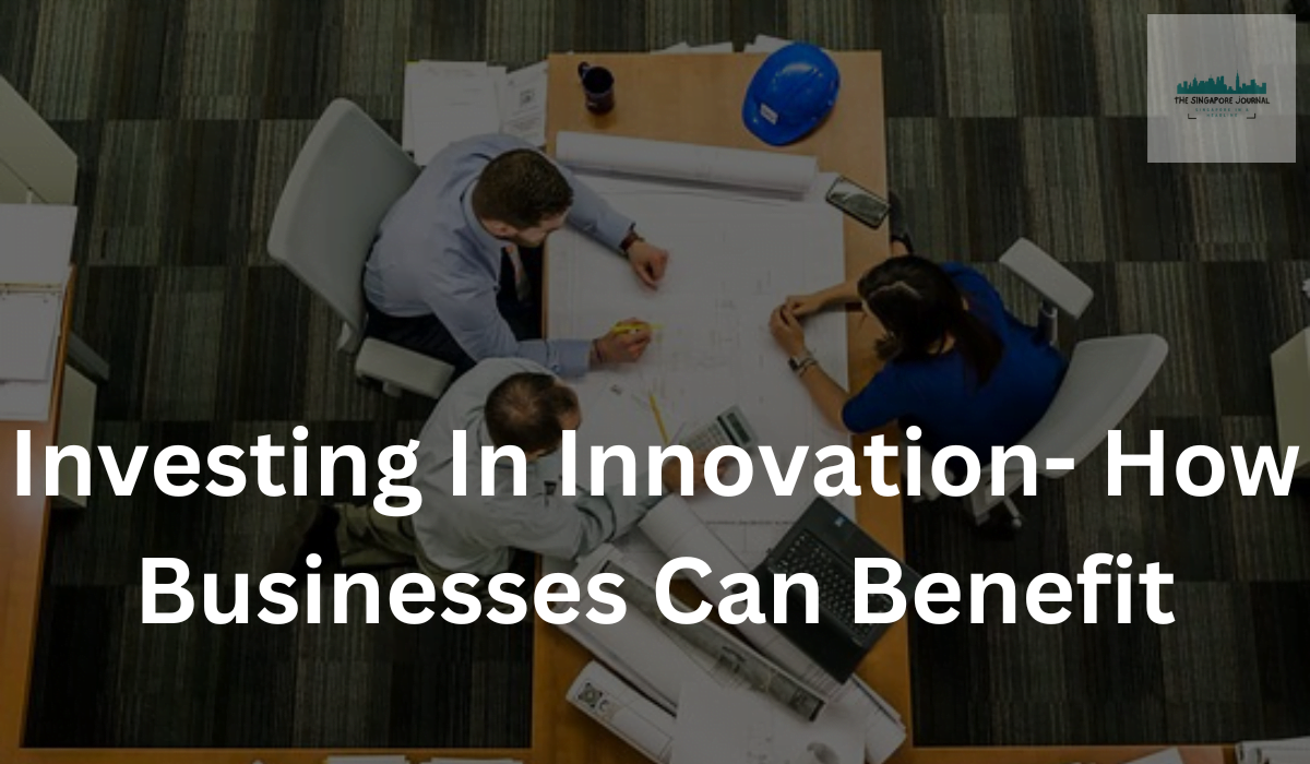 Investing In Innovation- How Businesses Can Benefit