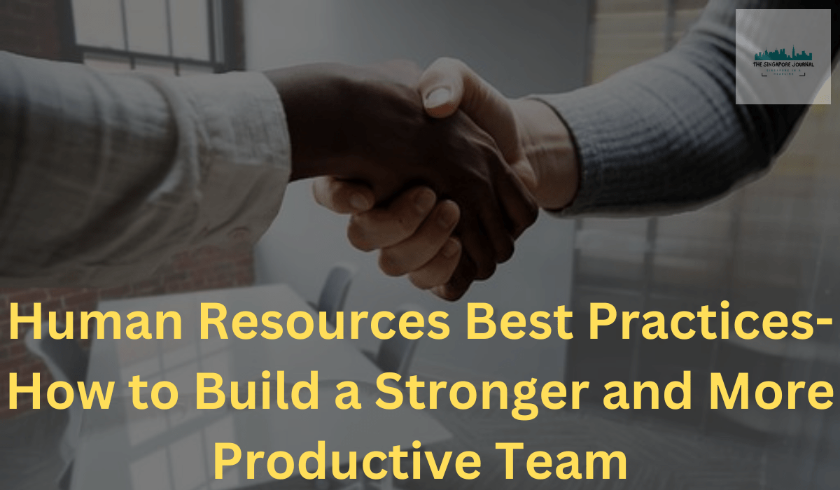Human Resources Best Practices- How to Build a Stronger and More Productive Team